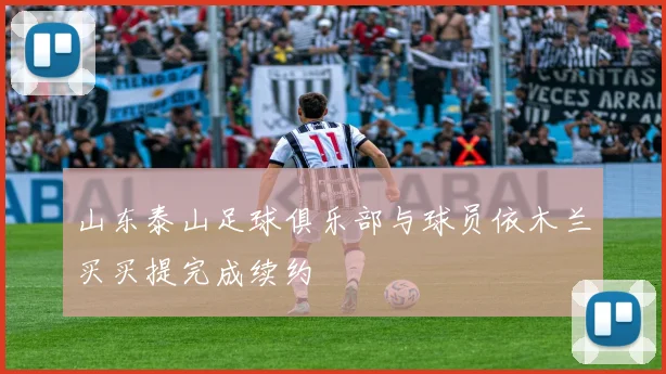 山东泰山足球俱乐部与球员依木兰买买提完成续约